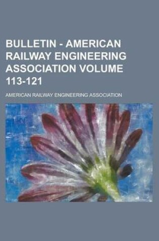 Cover of Bulletin - American Railway Engineering Association Volume 113-121