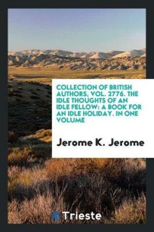 Cover of Collection of British Authors, Vol. 2776. the Idle Thoughts of an Idle Fellow