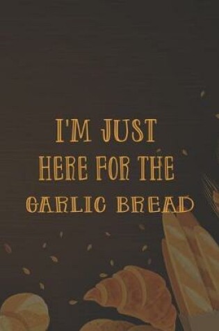 Cover of I'm Just Here For The Garlic Bread