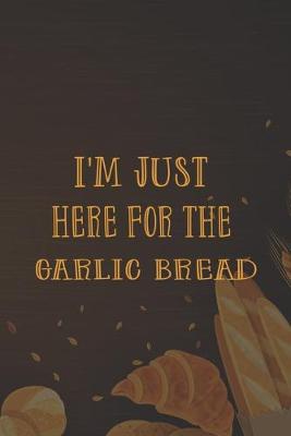 Book cover for I'm Just Here For The Garlic Bread