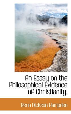Book cover for An Essay on the Philosophical Evidence of Christianity;