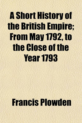 Book cover for A Short History of the British Empire; From May 1792, to the Close of the Year 1793