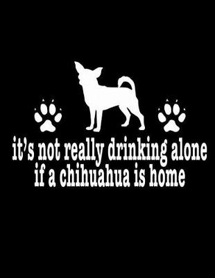 Book cover for It's Not Really Drinking Alone If A Chihuahua Is Home