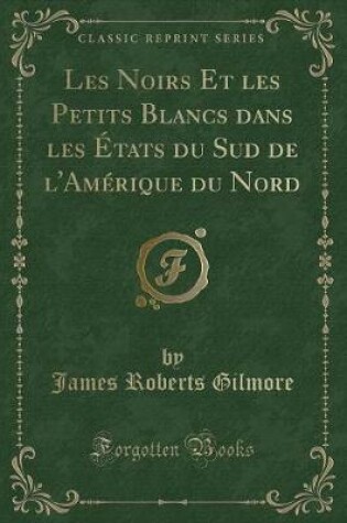 Cover of Les Noirs Et Les Petits Blancs Dans Les États Du Sud de l'Amérique Du Nord (Classic Reprint)