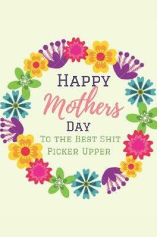 Cover of Happy Mother's Day, To The Best Shit Picker Upper