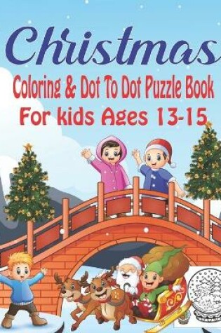 Cover of Christmas Coloring & Dot To Dot Puzzle Book For Kids Ages 13-15