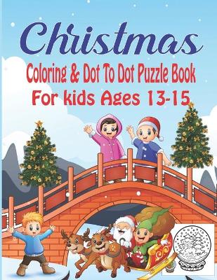 Book cover for Christmas Coloring & Dot To Dot Puzzle Book For Kids Ages 13-15