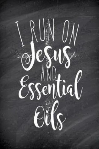 Cover of I Run On Jesus and Essential Oils