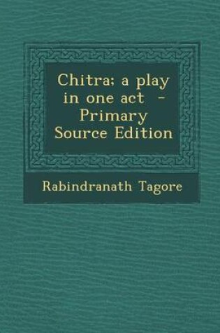 Cover of Chitra; A Play in One Act - Primary Source Edition