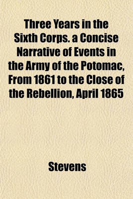 Book cover for Three Years in the Sixth Corps. a Concise Narrative of Events in the Army of the Potomac, from 1861 to the Close of the Rebellion, April 1865