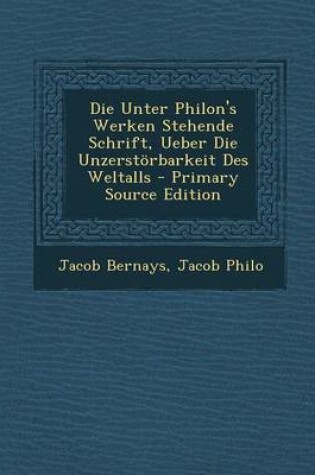 Cover of Die Unter Philon's Werken Stehende Schrift, Ueber Die Unzerstorbarkeit Des Weltalls
