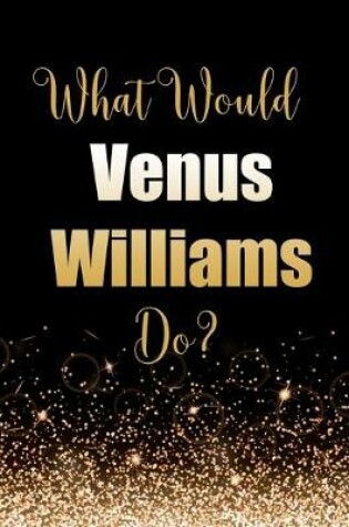 Cover of What Would Venus Williams Do?