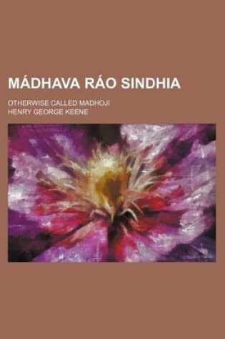 Cover of Madhava Rao Sindhia; Otherwise Called Madhoji