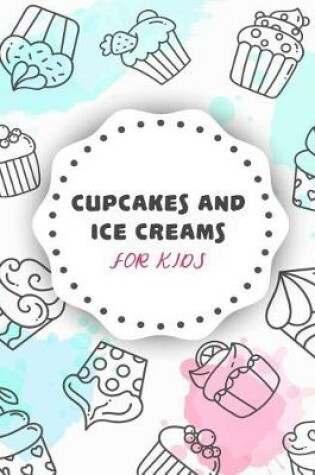 Cover of Cupcakes and Ice Creams For Kids