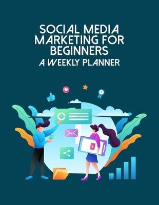 Book cover for Social Media Marketing For Beginners A Weekly Planner