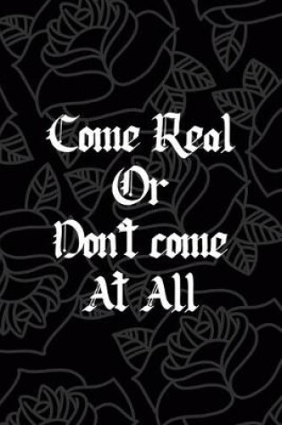 Cover of Come Real Or Don't come At All