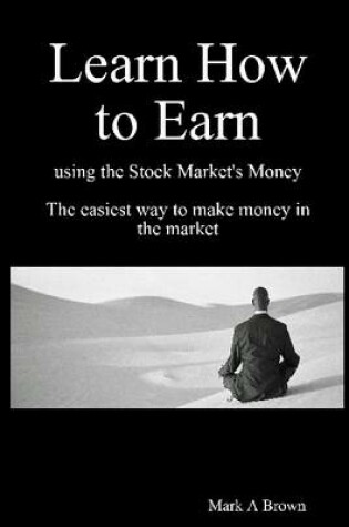 Cover of Learn How to Earn Using the Stock Market's Money