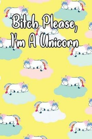 Cover of Bitch Please, I'm a Unicorn