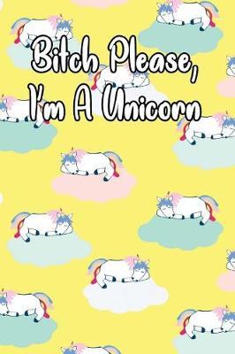 Book cover for Bitch Please, I'm a Unicorn