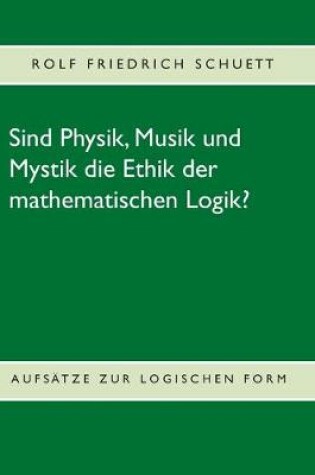 Cover of Sind Physik, Musik und Mystik die Ethik der mathematischen Logik?