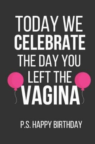 Cover of Today We Celebrate the Day You Left the Vagina