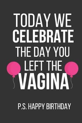 Book cover for Today We Celebrate the Day You Left the Vagina