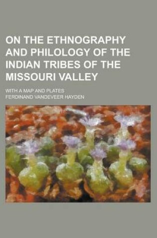 Cover of On the Ethnography and Philology of the Indian Tribes of the Missouri Valley; With a Map and Plates