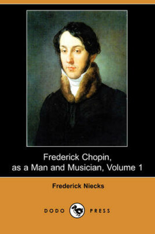 Cover of Frederick Chopin, as a Man and Musician, Volume 1 (Dodo Press)