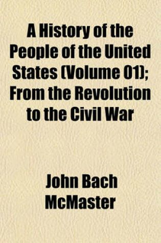 Cover of A History of the People of the United States (Volume 01); From the Revolution to the Civil War