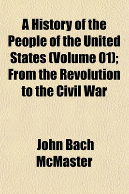 Book cover for A History of the People of the United States (Volume 01); From the Revolution to the Civil War