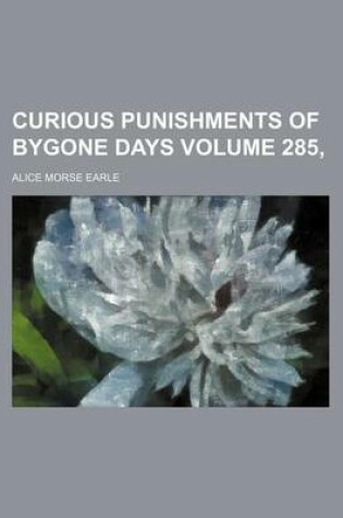 Cover of Curious Punishments of Bygone Days Volume 285,