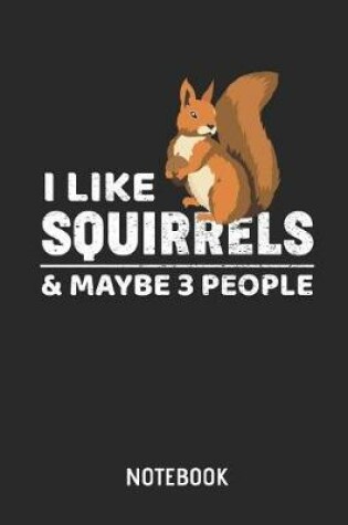 Cover of I Like Squirrels & Maybe 3 People Notebook