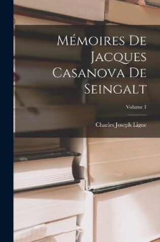 Cover of Mémoires De Jacques Casanova De Seingalt; Volume 1