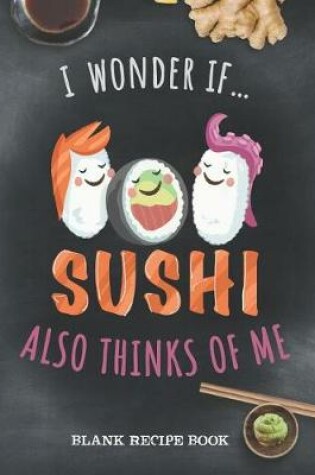 Cover of Blank Recipe Book - I Wonder If Sushi Also Thinks Of Me