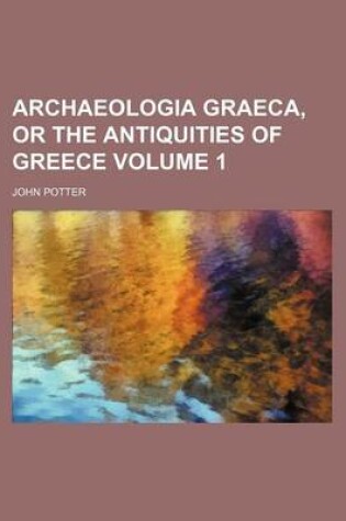 Cover of Archaeologia Graeca, or the Antiquities of Greece Volume 1