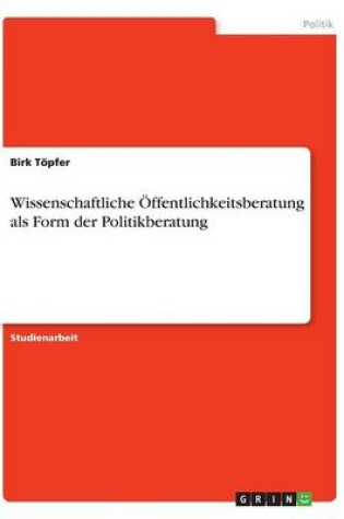 Cover of Wissenschaftliche OEffentlichkeitsberatung als Form der Politikberatung