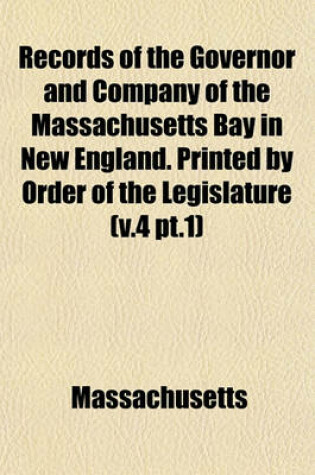 Cover of Records of the Governor and Company of the Massachusetts Bay in New England. Printed by Order of the Legislature (V.4 PT.1)