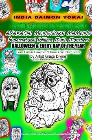 Cover of INDIA DAIMON YOKAI COLORING ACTIVITY COLLECTIBLE BOOK AYAKASHI MONONOKE MAMONO Supernatural folklore Myth Monsters HALLOWEEN & EVERY DAY OF THE YEAR Learn Culture Have Fun I Draw You Color Series by Artist Grace Divine