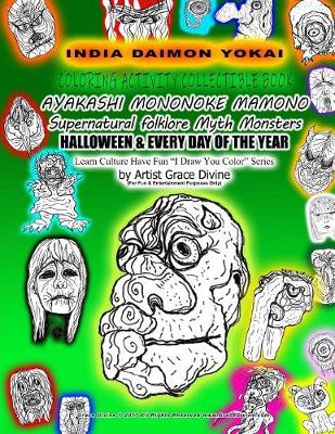 Book cover for INDIA DAIMON YOKAI COLORING ACTIVITY COLLECTIBLE BOOK AYAKASHI MONONOKE MAMONO Supernatural folklore Myth Monsters HALLOWEEN & EVERY DAY OF THE YEAR Learn Culture Have Fun I Draw You Color Series by Artist Grace Divine