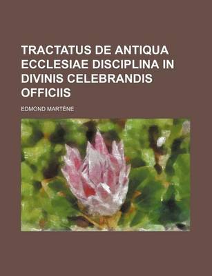 Book cover for Tractatus de Antiqua Ecclesiae Disciplina in Divinis Celebrandis Officiis