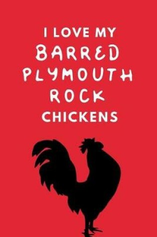 Cover of I Love My Barred Plymouth Rock Chickens