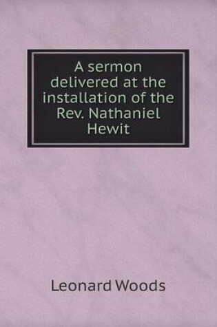 Cover of A sermon delivered at the installation of the Rev. Nathaniel Hewit