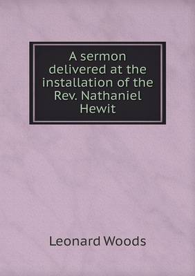 Book cover for A sermon delivered at the installation of the Rev. Nathaniel Hewit