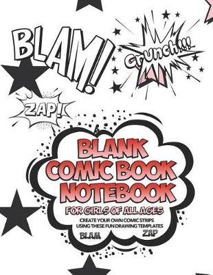 Book cover for Blank Comic Book Notebook For Girls Of All Ages Create Your Own Comic Strips Using These Fun Drawing Templates BLAM ZAP