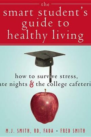 Cover of The Smart Students Guide to Healthy Living: How to Survive Stress, Late Nights, and the College Cafeteria