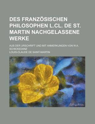 Book cover for Des Franzosischen Philosophen L.CL. de St. Martin Nachgelassene Werke; Aus Der Urschrift Und Mit Anmerkungen Von W.A. Schickedanz