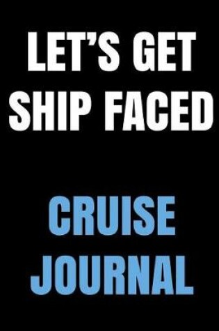 Cover of Lets Get Ship Faced Cruise Journal