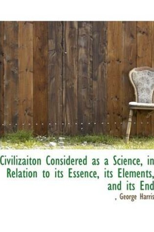 Cover of Civilizaiton Considered as a Science, in Relation to Its Essence, Its Elements, and Its End