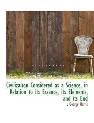 Book cover for Civilizaiton Considered as a Science, in Relation to Its Essence, Its Elements, and Its End