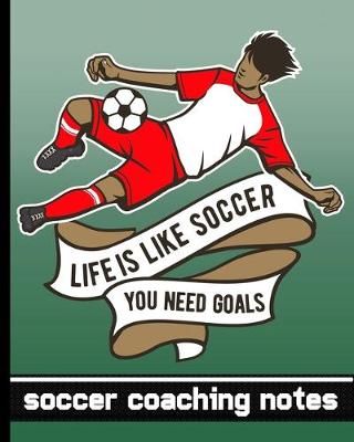 Book cover for Life is Like Soccer - You Need Goals - Soccer Coaching Notes
